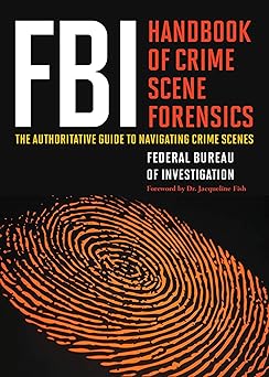 Fbi handbook of crime scene forensics the authoritative guide to navigating crime scenes