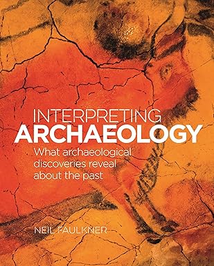 Interpreting archaeology what archaeological discoveries reveal about the past