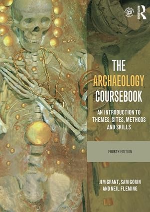 The archaeology coursebook an introduction to themes, sites, methods and skills