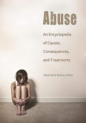 Abuse An Encyclopedia of Causes, Consequences, and Treatments